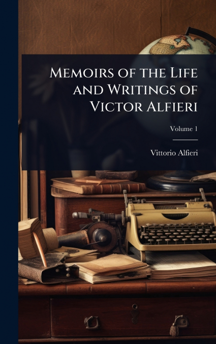 Memoirs of the Life and Writings of Victor Alfieri