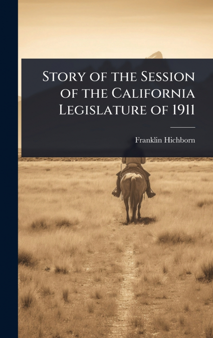 Story of the Session of the California Legislature of 1911