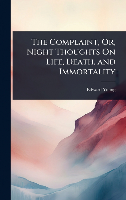 The Complaint, Or, Night Thoughts On Life, Death, and Immortality