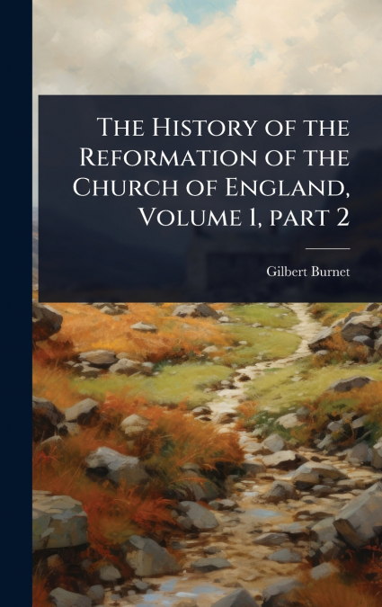 The History of the Reformation of the Church of England, Volume 1, part 2