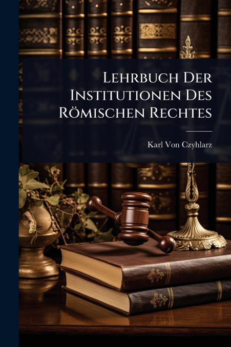 Lehrbuch Der Institutionen Des RÃ¶mischen Rechtes