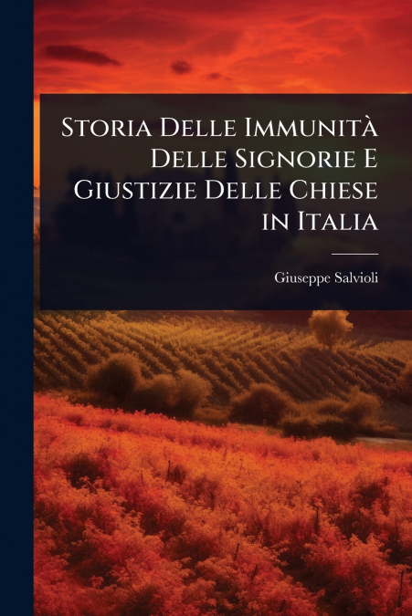 Storia Delle ImmunitÃ  Delle Signorie E Giustizie Delle Chiese in Italia
