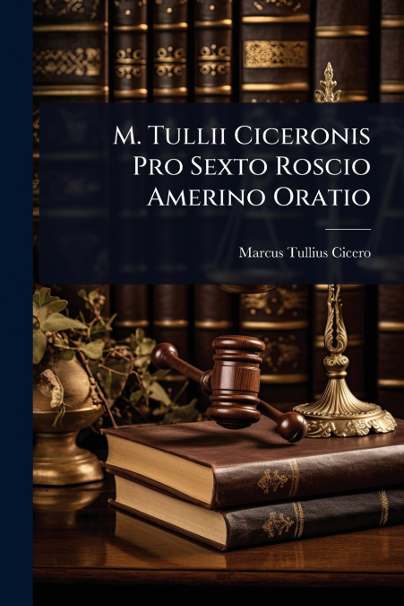 M. Tullii Ciceronis Pro Sexto Roscio Amerino Oratio