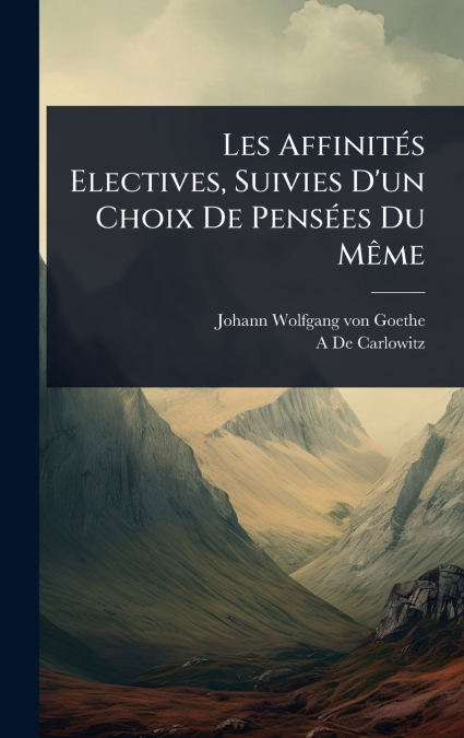 Les AffinitÃ©s Electives, Suivies D’un Choix De PensÃ©es Du MÃªme