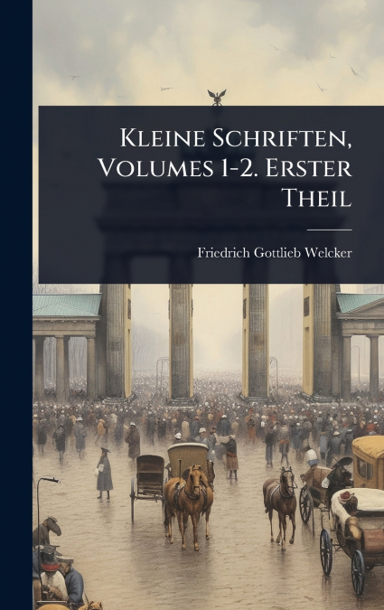 Kleine Schriften, Volumes 1-2. Erster Theil