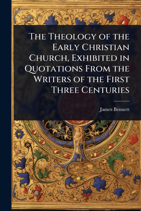 The Theology of the Early Christian Church, Exhibited in Quotations From the Writers of the First Three Centuries
