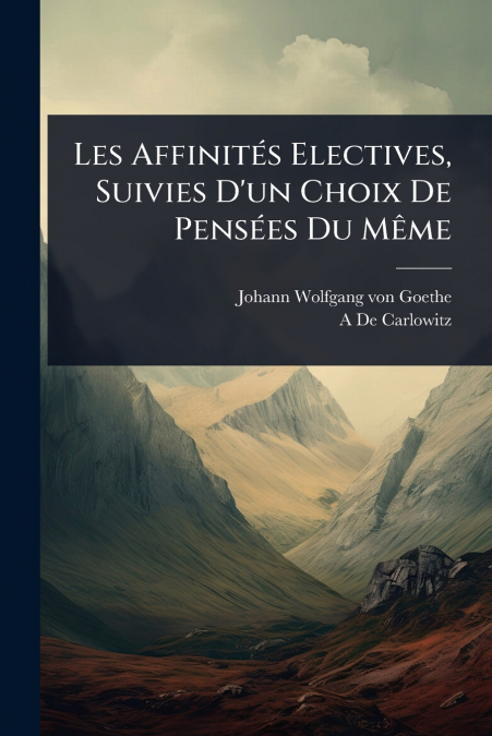 Les AffinitÃ©s Electives, Suivies D’un Choix De PensÃ©es Du MÃªme