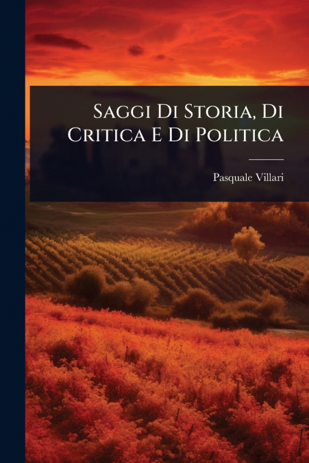 Saggi Di Storia, Di Critica E Di Politica