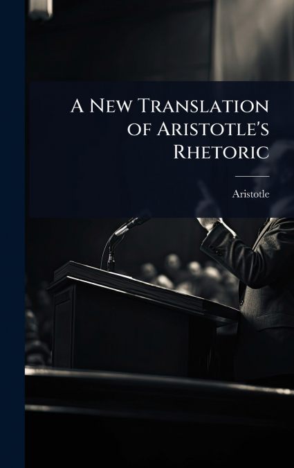 A New Translation of Aristotle’s Rhetoric