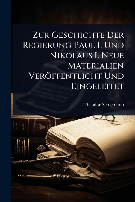 Zur Geschichte Der Regierung Paul I. Und Nikolaus I. Neue Materialien VerÃ¶ffentlicht Und Eingeleitet