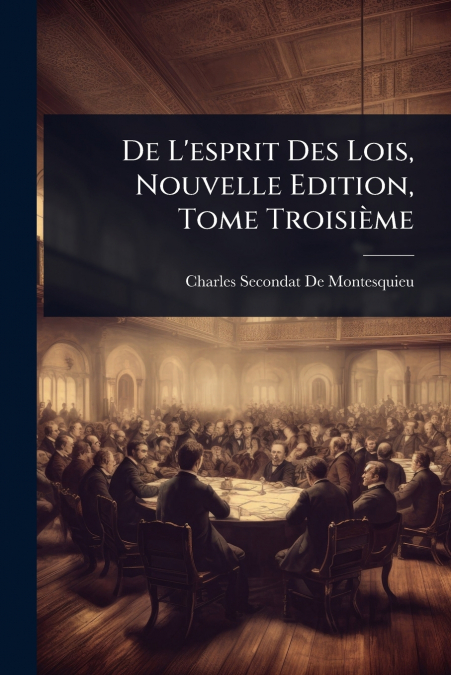 De L’esprit Des Lois, Nouvelle Edition, Tome TroisiÃ¨me