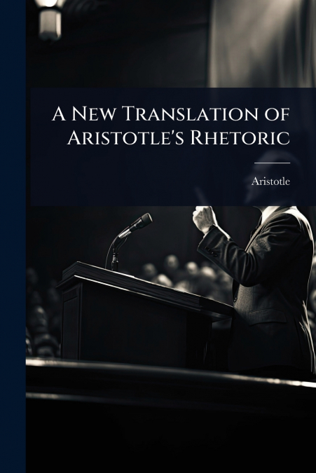 A New Translation of Aristotle’s Rhetoric