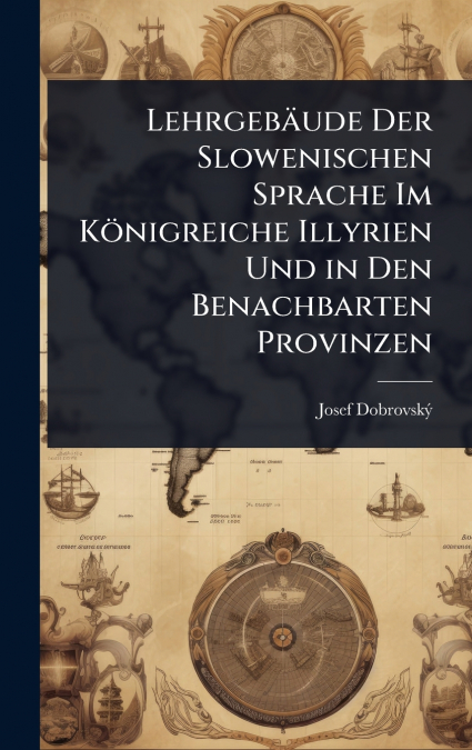 LehrgebÃ¤ude Der Slowenischen Sprache Im KÃ¶nigreiche Illyrien Und in Den Benachbarten Provinzen