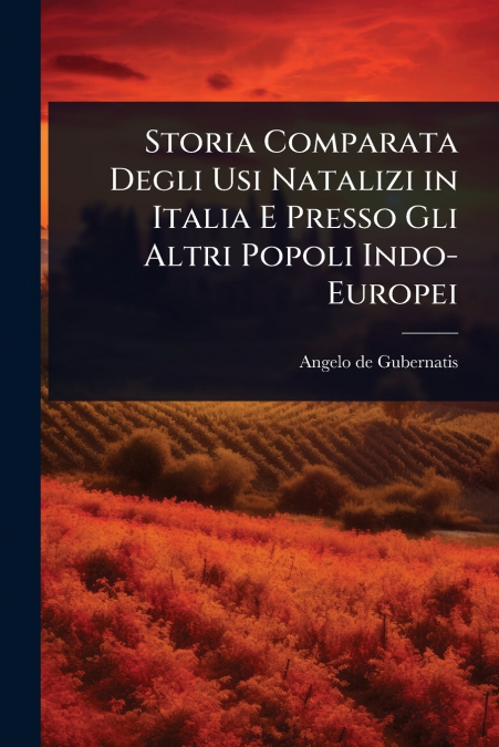 Storia Comparata Degli Usi Natalizi in Italia E Presso Gli Altri Popoli Indo-Europei