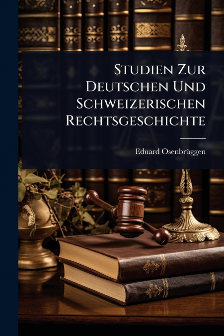 Studien Zur Deutschen Und Schweizerischen Rechtsgeschichte