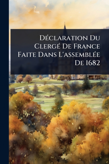 DÃ©claration Du ClergÃ© De France Faite Dans L’assemblÃ©e De 1682