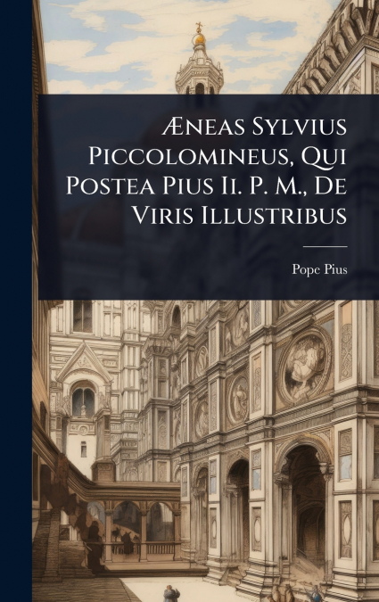 Ãneas Sylvius Piccolomineus, Qui Postea Pius Ii. P. M., De Viris Illustribus