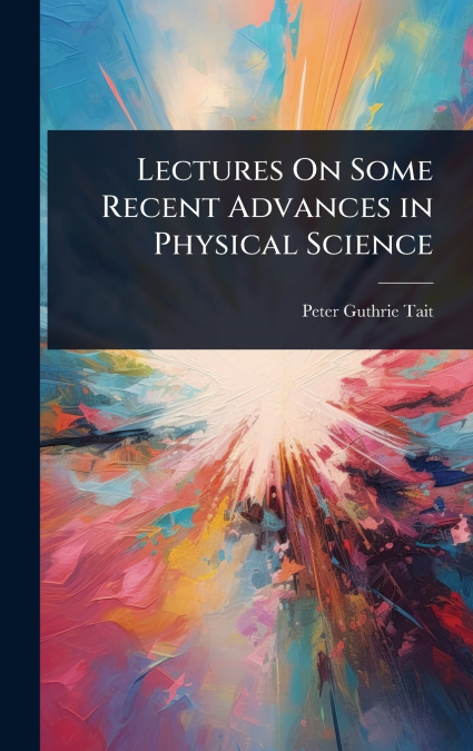 Lectures On Some Recent Advances in Physical Science