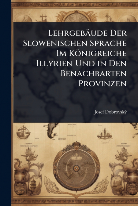LehrgebÃ¤ude Der Slowenischen Sprache Im KÃ¶nigreiche Illyrien Und in Den Benachbarten Provinzen