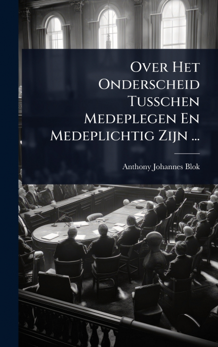 Over Het Onderscheid Tusschen Medeplegen En Medeplichtig Zijn ...