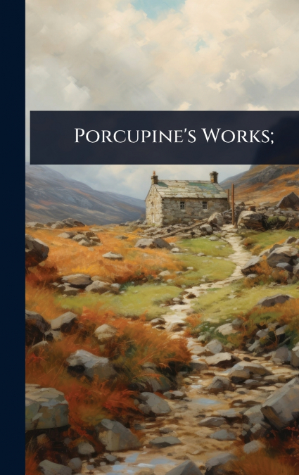 Porcupine’s Works;