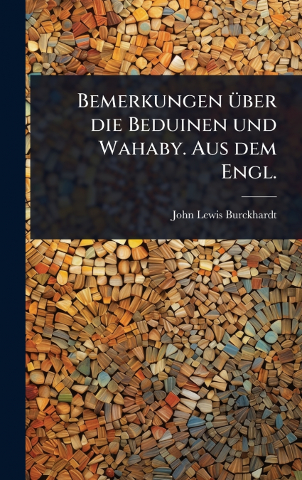 Bemerkungen Ã¼ber die Beduinen und Wahaby. Aus dem Engl.