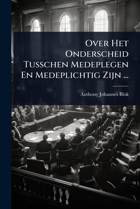 Over Het Onderscheid Tusschen Medeplegen En Medeplichtig Zijn ...