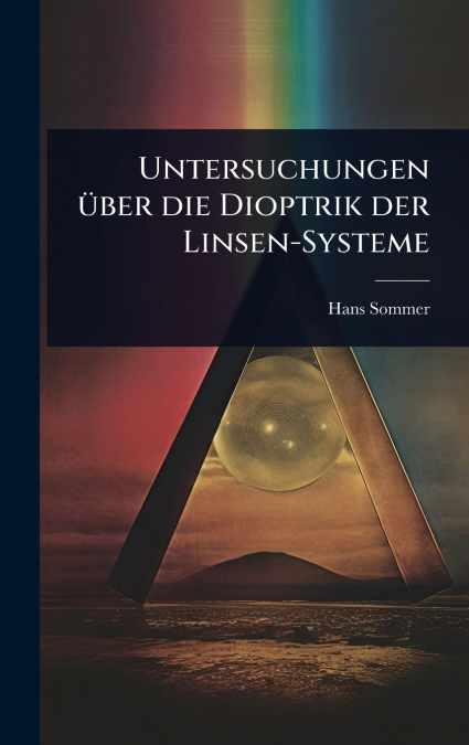 Untersuchungen Ã¼ber die Dioptrik der Linsen-Systeme