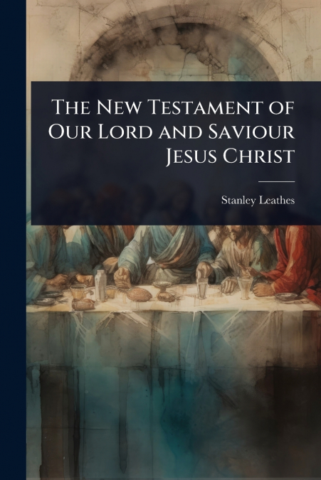 The New Testament of Our Lord and Saviour Jesus Christ