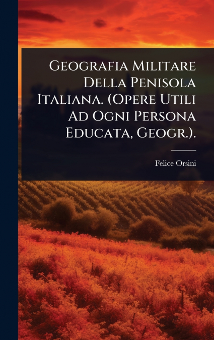 Geografia Militare Della Penisola Italiana. (Opere Utili Ad Ogni Persona Educata, Geogr.).