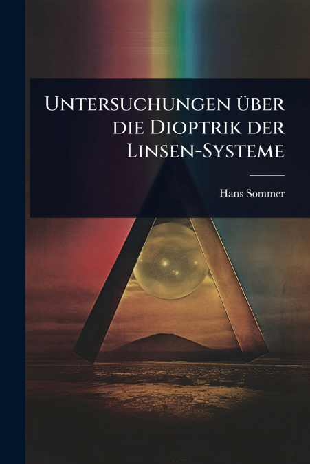 Untersuchungen Ã¼ber die Dioptrik der Linsen-Systeme