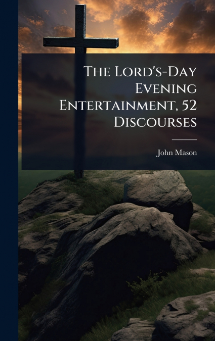 The Lord’s-Day Evening Entertainment, 52 Discourses
