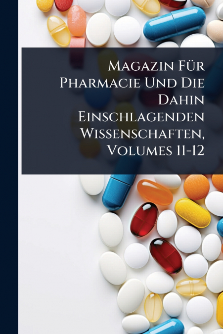 Magazin FÃ¼r Pharmacie Und Die Dahin Einschlagenden Wissenschaften, Volumes 11-12