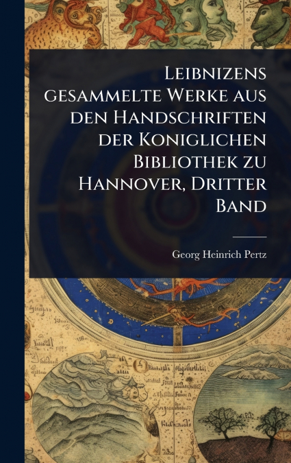Leibnizens gesammelte Werke aus den Handschriften der Koniglichen Bibliothek zu Hannover, Dritter Band