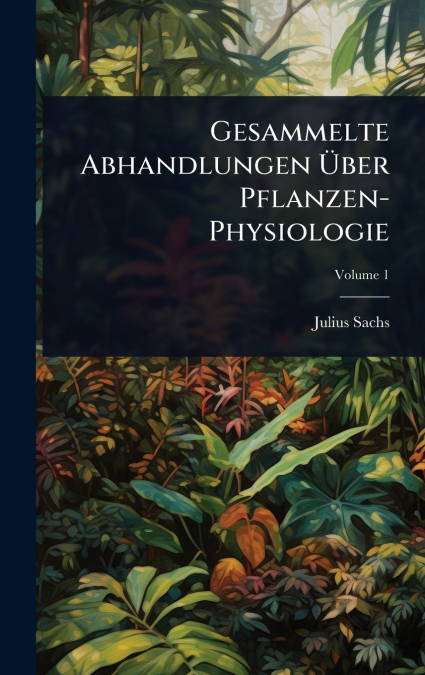 Gesammelte Abhandlungen Ãber Pflanzen-Physiologie