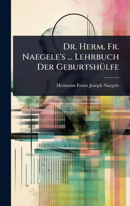 Dr. Herm. Fr. Naegele’s ... Lehrbuch Der GeburtshÃ¼lfe