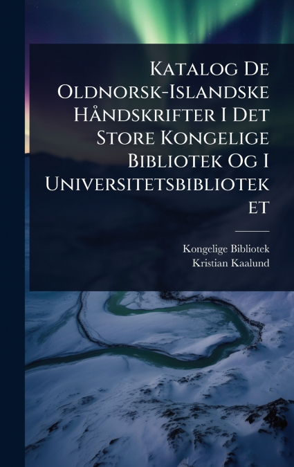 Katalog De Oldnorsk-Islandske HÃ¥ndskrifter I Det Store Kongelige Bibliotek Og I Universitetsbiblioteket