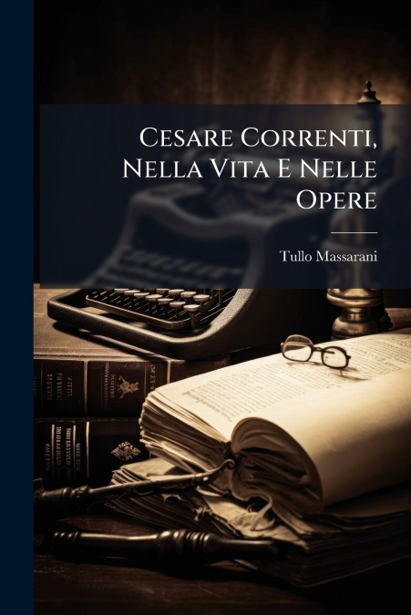 Cesare Correnti, Nella Vita E Nelle Opere