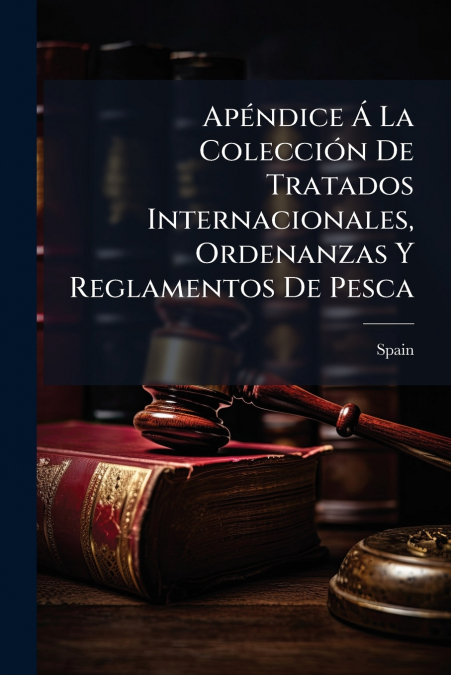 ApÃ©ndice Ã La ColecciÃ³n De Tratados Internacionales, Ordenanzas Y Reglamentos De Pesca