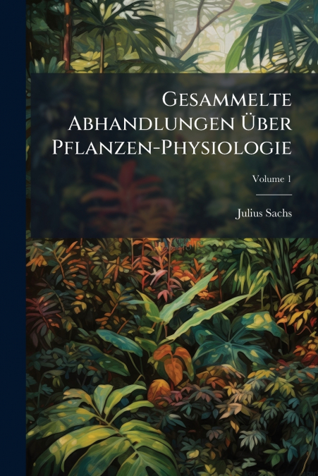 Gesammelte Abhandlungen Ãber Pflanzen-Physiologie