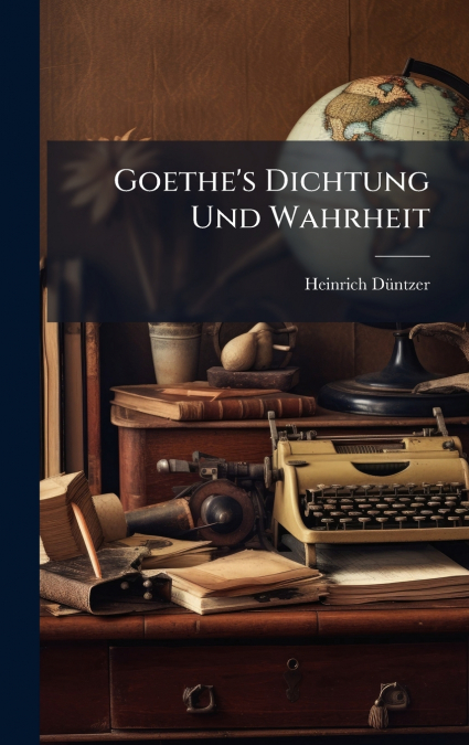 Goethe’s Dichtung Und Wahrheit