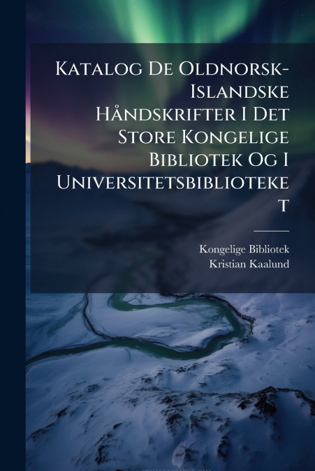 Katalog De Oldnorsk-Islandske HÃ¥ndskrifter I Det Store Kongelige Bibliotek Og I Universitetsbiblioteket