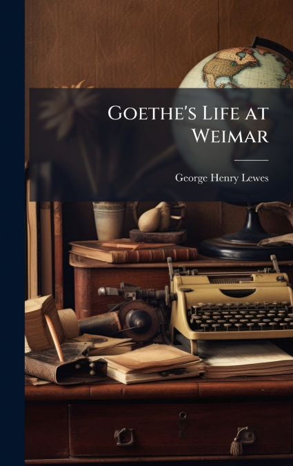 Goethe’s Life at Weimar