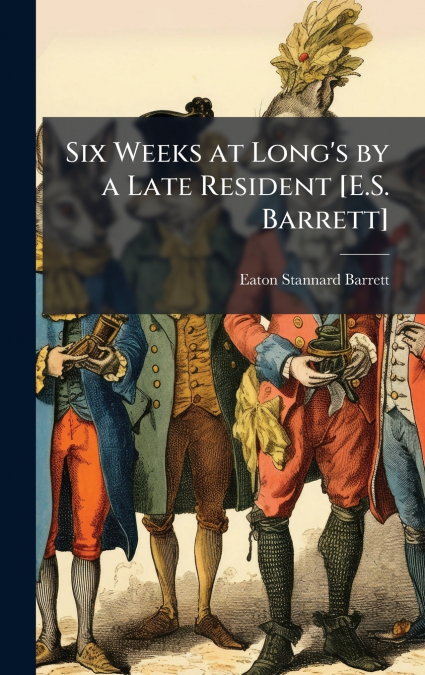 Six Weeks at Long’s by a Late Resident [E.S. Barrett]