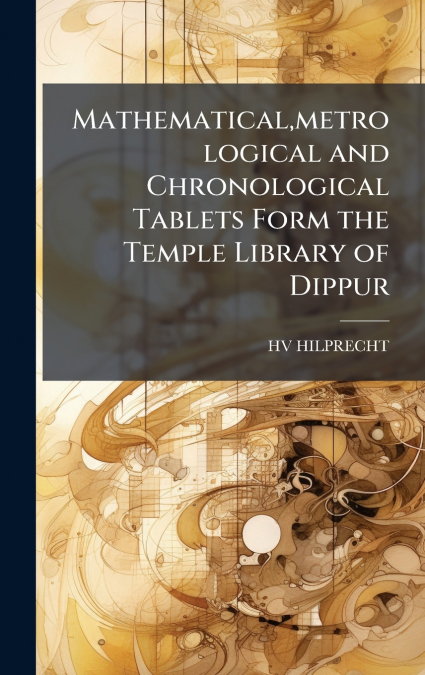 Mathematical,metrological and Chronological Tablets Form the Temple Library of Dippur