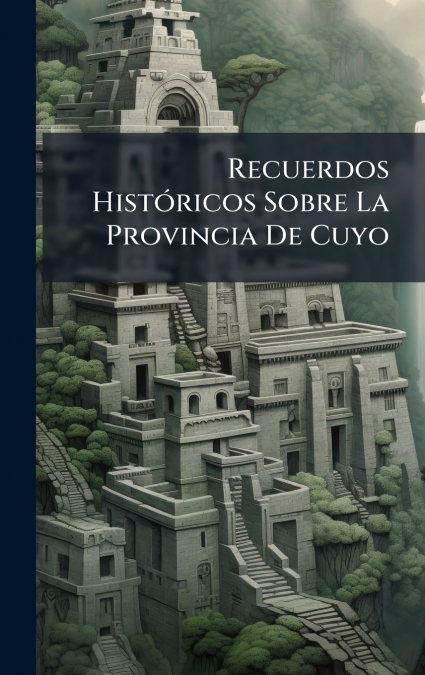 Recuerdos HistÃ³ricos Sobre La Provincia De Cuyo