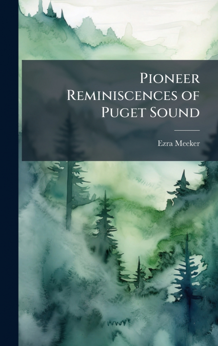 Pioneer Reminiscences of Puget Sound