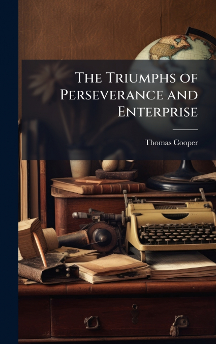 The Triumphs of Perseverance and Enterprise
