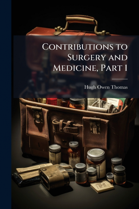 Contributions to Surgery and Medicine, Part 1