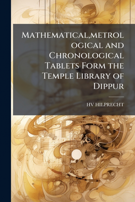 Mathematical,metrological and Chronological Tablets Form the Temple Library of Dippur